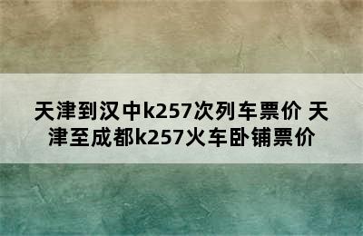 天津到汉中k257次列车票价 天津至成都k257火车卧铺票价